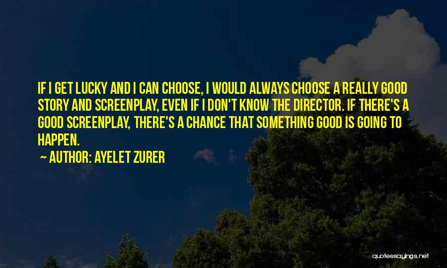 Ayelet Zurer Quotes: If I Get Lucky And I Can Choose, I Would Always Choose A Really Good Story And Screenplay, Even If