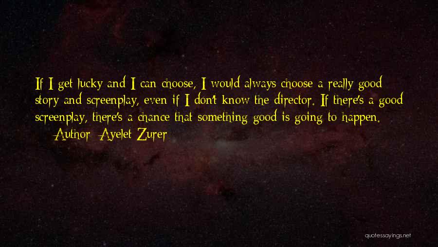 Ayelet Zurer Quotes: If I Get Lucky And I Can Choose, I Would Always Choose A Really Good Story And Screenplay, Even If