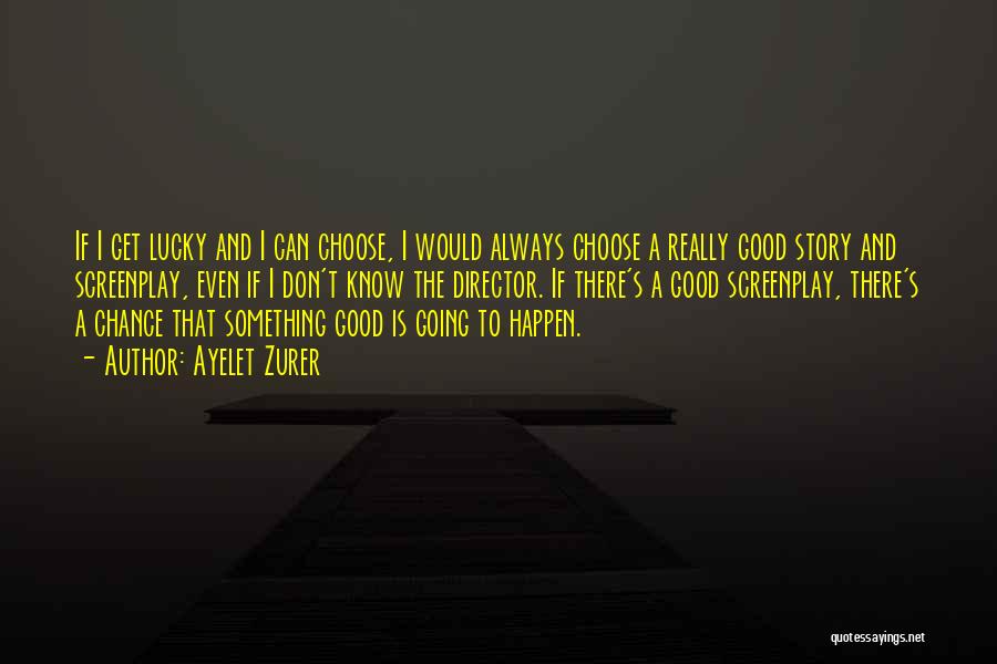 Ayelet Zurer Quotes: If I Get Lucky And I Can Choose, I Would Always Choose A Really Good Story And Screenplay, Even If