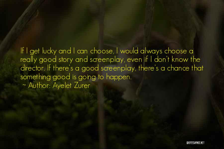 Ayelet Zurer Quotes: If I Get Lucky And I Can Choose, I Would Always Choose A Really Good Story And Screenplay, Even If