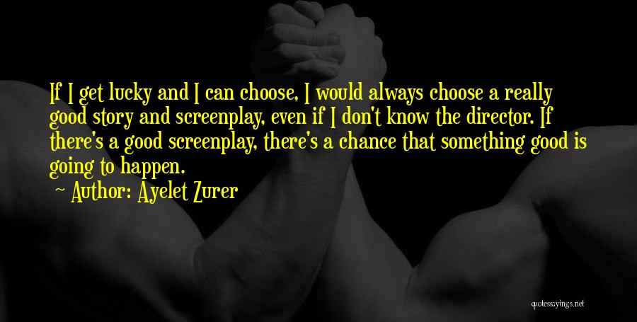 Ayelet Zurer Quotes: If I Get Lucky And I Can Choose, I Would Always Choose A Really Good Story And Screenplay, Even If