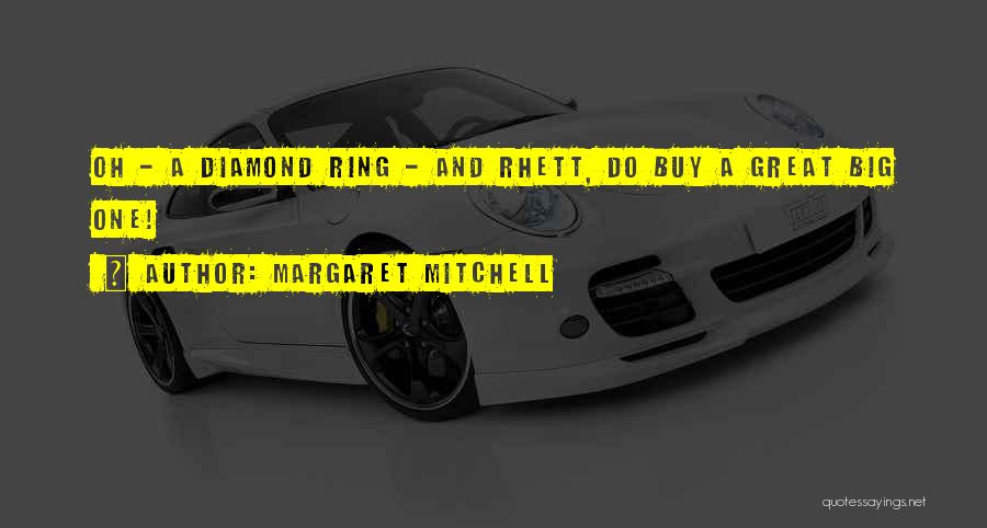 Margaret Mitchell Quotes: Oh - A Diamond Ring - And Rhett, Do Buy A Great Big One!
