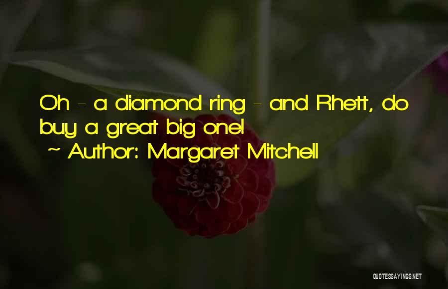 Margaret Mitchell Quotes: Oh - A Diamond Ring - And Rhett, Do Buy A Great Big One!