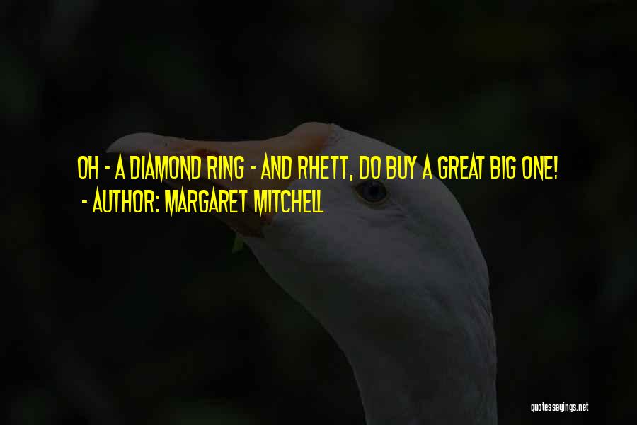 Margaret Mitchell Quotes: Oh - A Diamond Ring - And Rhett, Do Buy A Great Big One!