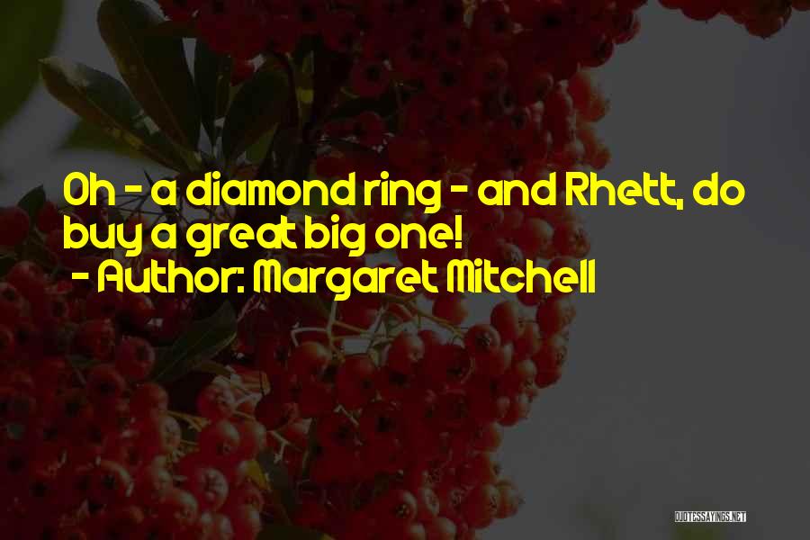 Margaret Mitchell Quotes: Oh - A Diamond Ring - And Rhett, Do Buy A Great Big One!