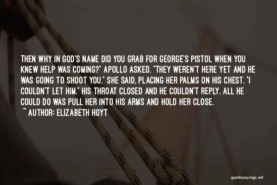 Elizabeth Hoyt Quotes: Then Why In God's Name Did You Grab For George's Pistol When You Knew Help Was Coming? Apollo Asked. They