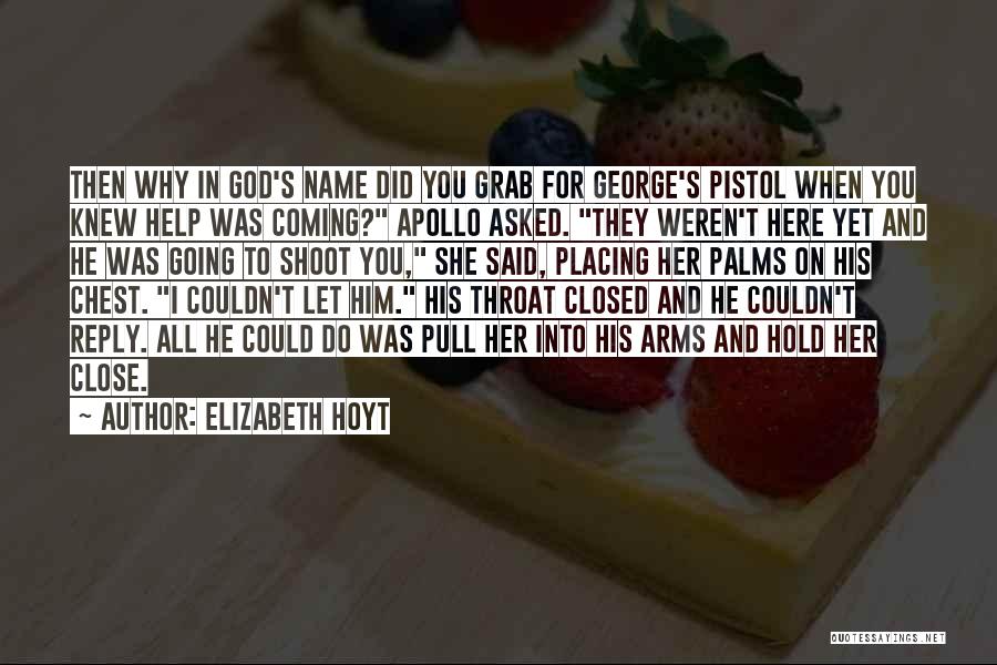 Elizabeth Hoyt Quotes: Then Why In God's Name Did You Grab For George's Pistol When You Knew Help Was Coming? Apollo Asked. They