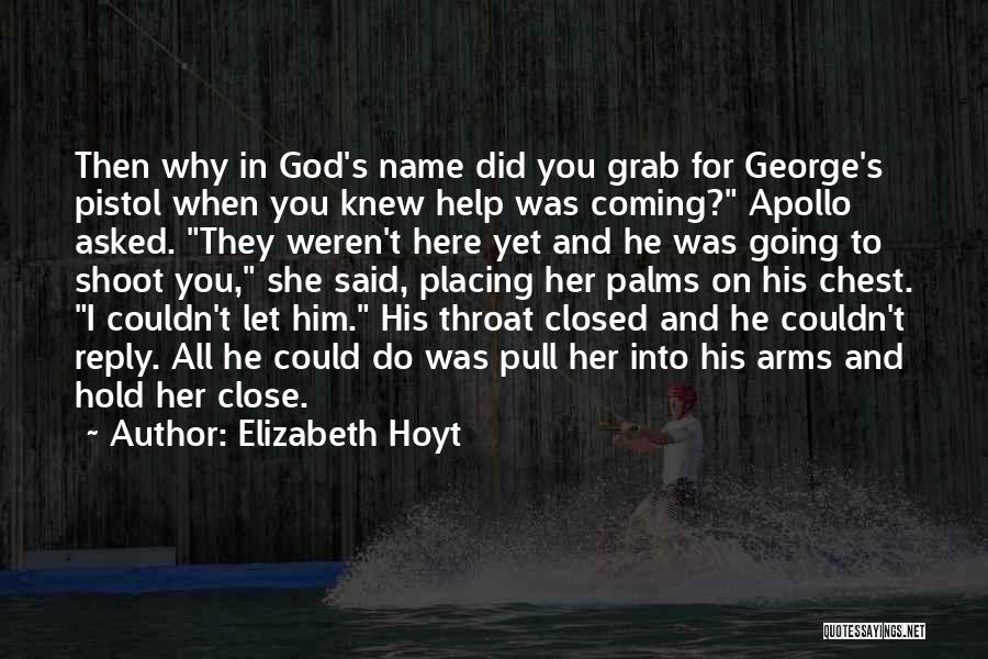 Elizabeth Hoyt Quotes: Then Why In God's Name Did You Grab For George's Pistol When You Knew Help Was Coming? Apollo Asked. They