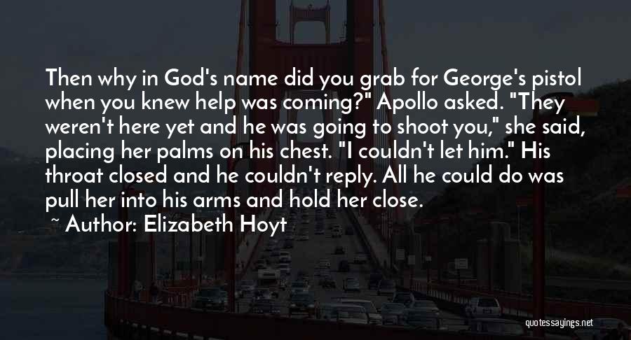 Elizabeth Hoyt Quotes: Then Why In God's Name Did You Grab For George's Pistol When You Knew Help Was Coming? Apollo Asked. They