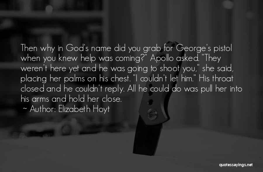 Elizabeth Hoyt Quotes: Then Why In God's Name Did You Grab For George's Pistol When You Knew Help Was Coming? Apollo Asked. They