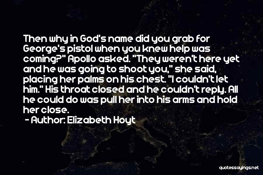 Elizabeth Hoyt Quotes: Then Why In God's Name Did You Grab For George's Pistol When You Knew Help Was Coming? Apollo Asked. They