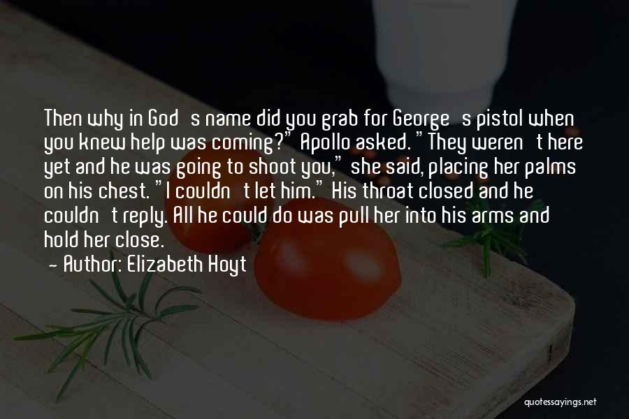 Elizabeth Hoyt Quotes: Then Why In God's Name Did You Grab For George's Pistol When You Knew Help Was Coming? Apollo Asked. They