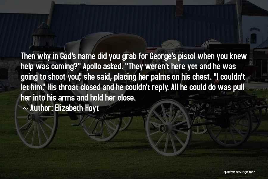 Elizabeth Hoyt Quotes: Then Why In God's Name Did You Grab For George's Pistol When You Knew Help Was Coming? Apollo Asked. They