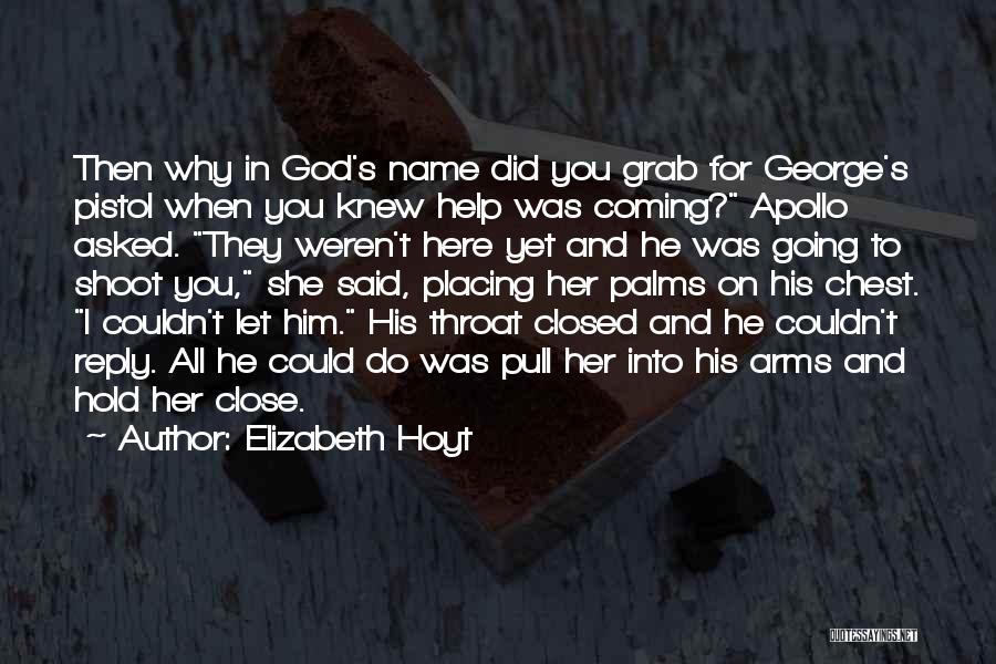 Elizabeth Hoyt Quotes: Then Why In God's Name Did You Grab For George's Pistol When You Knew Help Was Coming? Apollo Asked. They