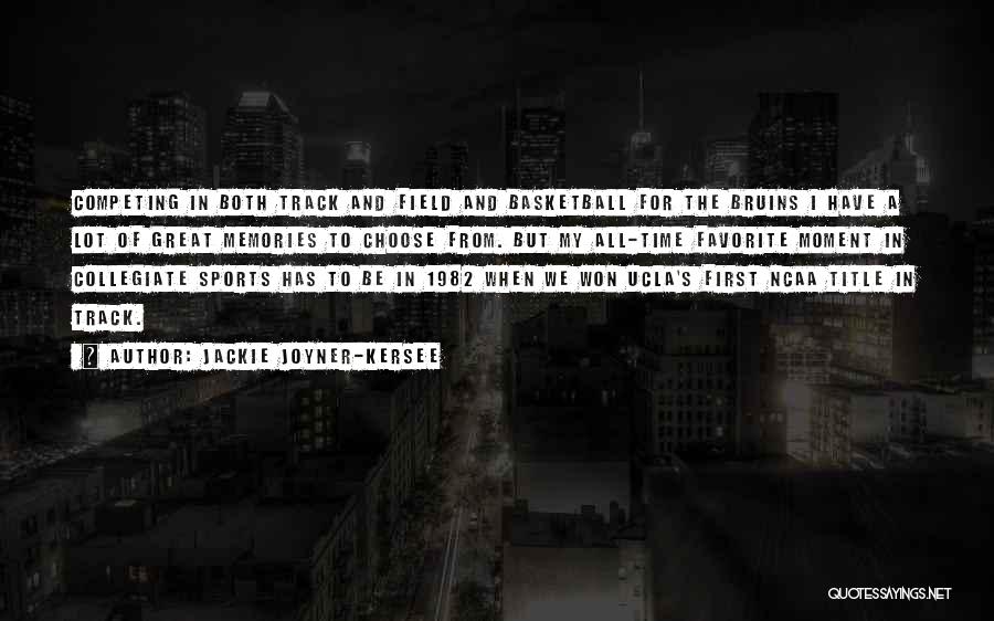 Jackie Joyner-Kersee Quotes: Competing In Both Track And Field And Basketball For The Bruins I Have A Lot Of Great Memories To Choose