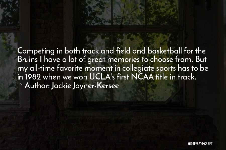 Jackie Joyner-Kersee Quotes: Competing In Both Track And Field And Basketball For The Bruins I Have A Lot Of Great Memories To Choose