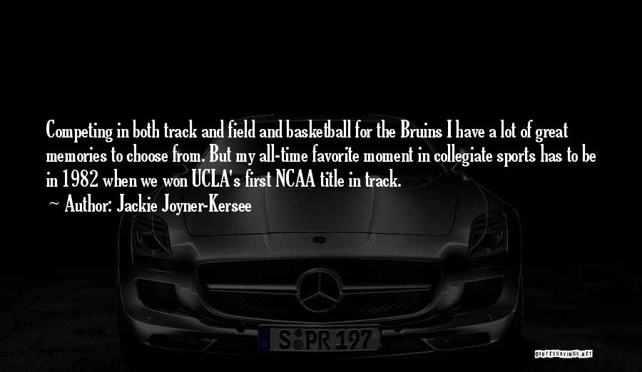 Jackie Joyner-Kersee Quotes: Competing In Both Track And Field And Basketball For The Bruins I Have A Lot Of Great Memories To Choose