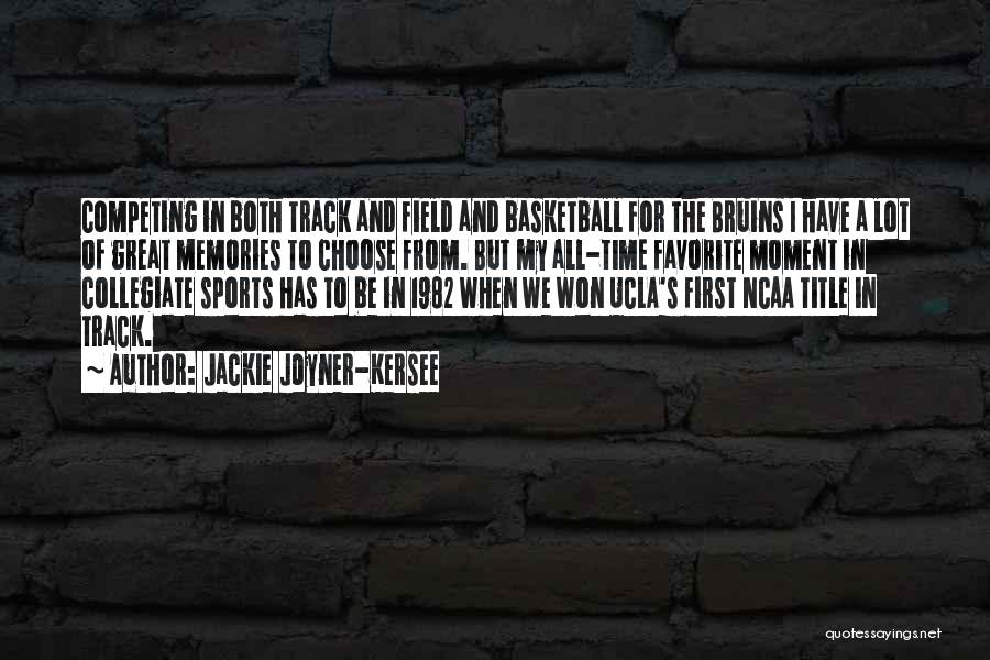 Jackie Joyner-Kersee Quotes: Competing In Both Track And Field And Basketball For The Bruins I Have A Lot Of Great Memories To Choose