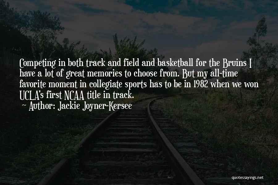 Jackie Joyner-Kersee Quotes: Competing In Both Track And Field And Basketball For The Bruins I Have A Lot Of Great Memories To Choose