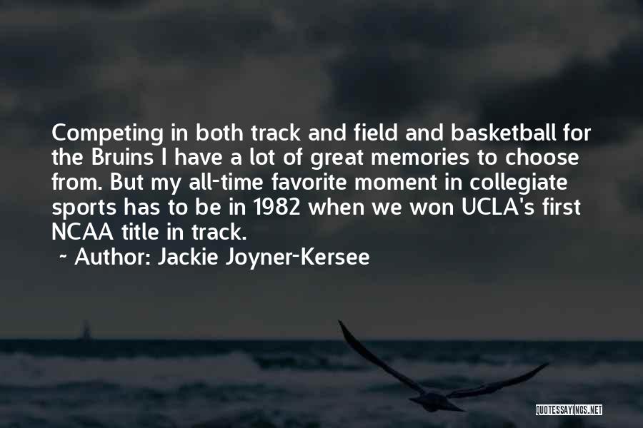 Jackie Joyner-Kersee Quotes: Competing In Both Track And Field And Basketball For The Bruins I Have A Lot Of Great Memories To Choose
