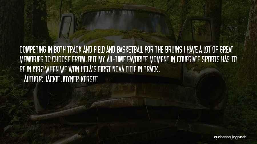 Jackie Joyner-Kersee Quotes: Competing In Both Track And Field And Basketball For The Bruins I Have A Lot Of Great Memories To Choose
