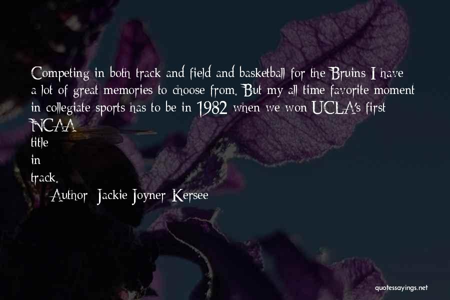 Jackie Joyner-Kersee Quotes: Competing In Both Track And Field And Basketball For The Bruins I Have A Lot Of Great Memories To Choose