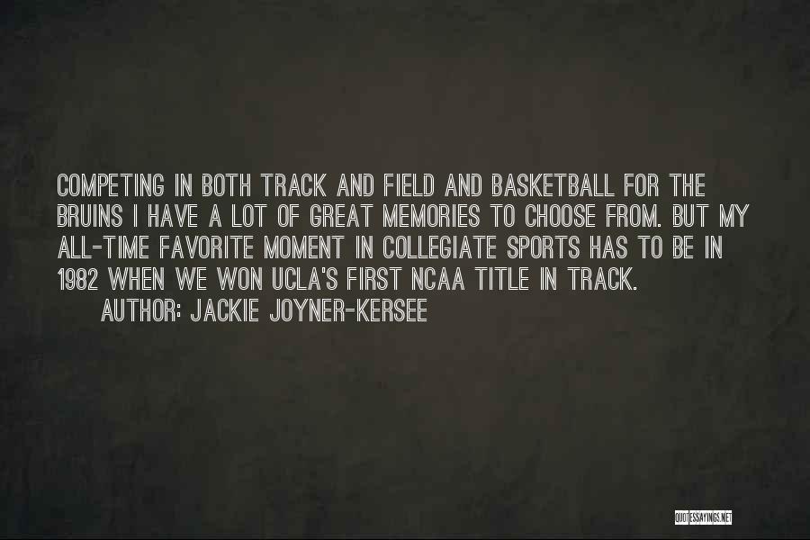 Jackie Joyner-Kersee Quotes: Competing In Both Track And Field And Basketball For The Bruins I Have A Lot Of Great Memories To Choose
