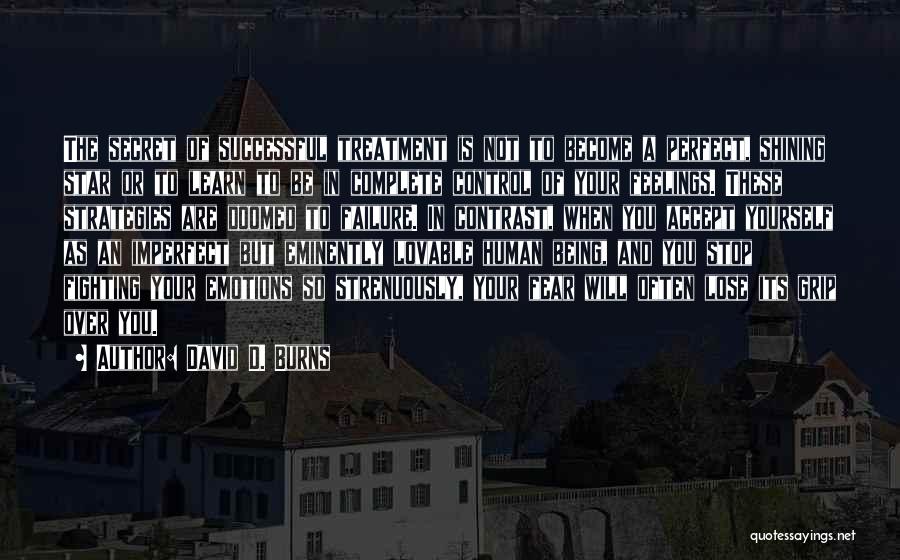 David D. Burns Quotes: The Secret Of Successful Treatment Is Not To Become A Perfect, Shining Star Or To Learn To Be In Complete