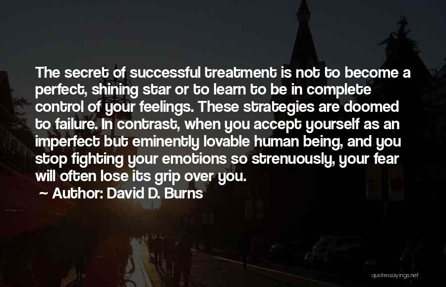 David D. Burns Quotes: The Secret Of Successful Treatment Is Not To Become A Perfect, Shining Star Or To Learn To Be In Complete