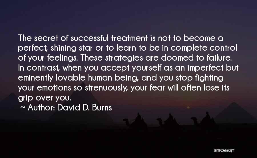 David D. Burns Quotes: The Secret Of Successful Treatment Is Not To Become A Perfect, Shining Star Or To Learn To Be In Complete