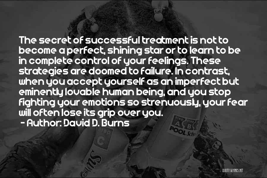 David D. Burns Quotes: The Secret Of Successful Treatment Is Not To Become A Perfect, Shining Star Or To Learn To Be In Complete