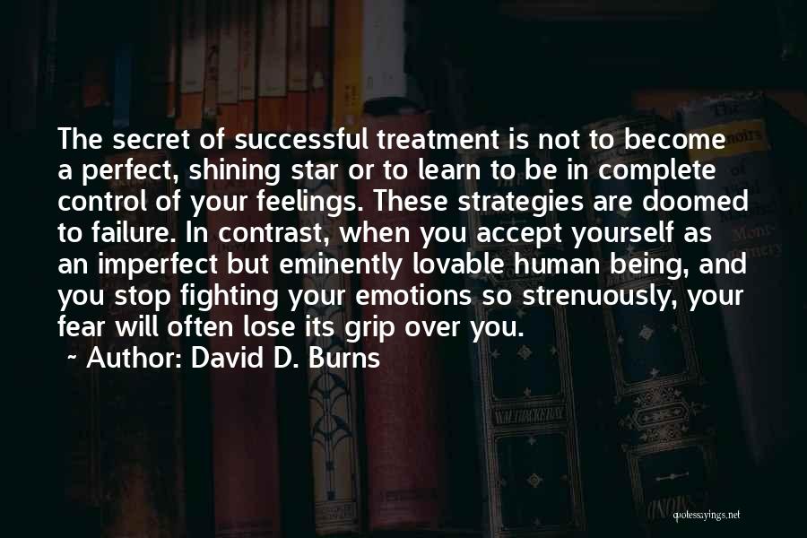 David D. Burns Quotes: The Secret Of Successful Treatment Is Not To Become A Perfect, Shining Star Or To Learn To Be In Complete