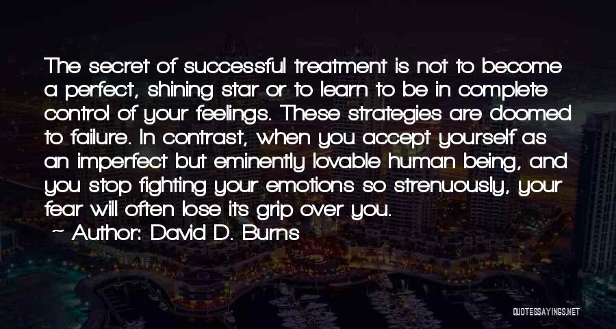 David D. Burns Quotes: The Secret Of Successful Treatment Is Not To Become A Perfect, Shining Star Or To Learn To Be In Complete