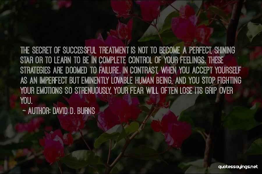 David D. Burns Quotes: The Secret Of Successful Treatment Is Not To Become A Perfect, Shining Star Or To Learn To Be In Complete