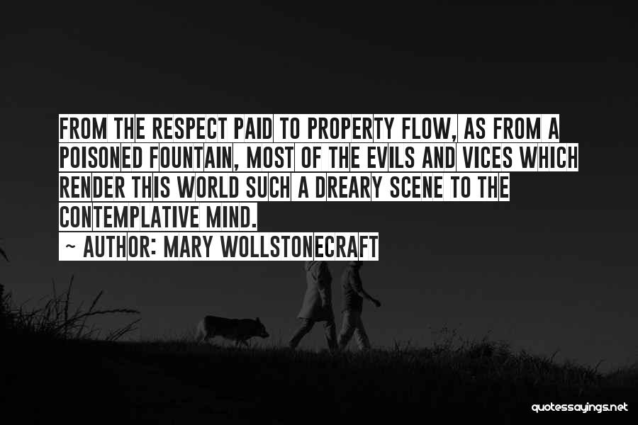 Mary Wollstonecraft Quotes: From The Respect Paid To Property Flow, As From A Poisoned Fountain, Most Of The Evils And Vices Which Render