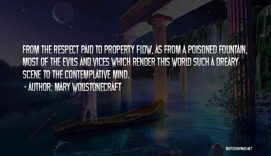 Mary Wollstonecraft Quotes: From The Respect Paid To Property Flow, As From A Poisoned Fountain, Most Of The Evils And Vices Which Render
