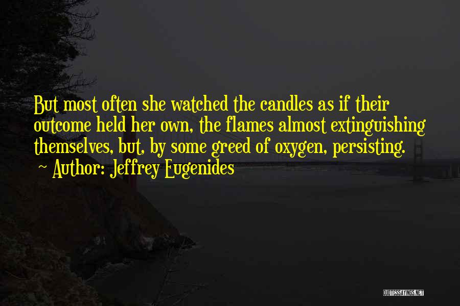 Jeffrey Eugenides Quotes: But Most Often She Watched The Candles As If Their Outcome Held Her Own, The Flames Almost Extinguishing Themselves, But,