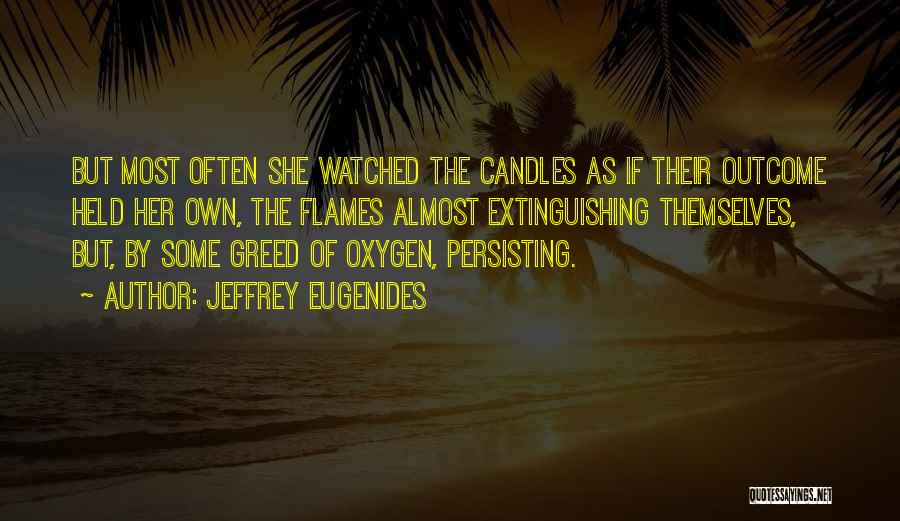 Jeffrey Eugenides Quotes: But Most Often She Watched The Candles As If Their Outcome Held Her Own, The Flames Almost Extinguishing Themselves, But,