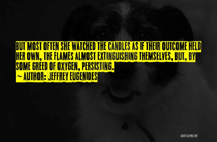 Jeffrey Eugenides Quotes: But Most Often She Watched The Candles As If Their Outcome Held Her Own, The Flames Almost Extinguishing Themselves, But,