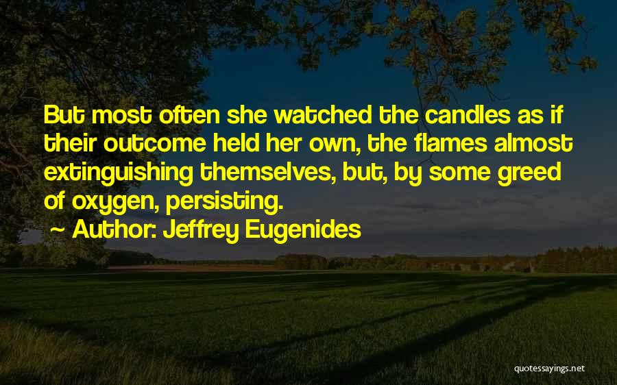 Jeffrey Eugenides Quotes: But Most Often She Watched The Candles As If Their Outcome Held Her Own, The Flames Almost Extinguishing Themselves, But,
