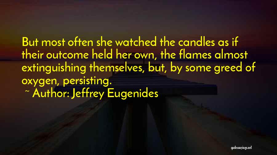 Jeffrey Eugenides Quotes: But Most Often She Watched The Candles As If Their Outcome Held Her Own, The Flames Almost Extinguishing Themselves, But,