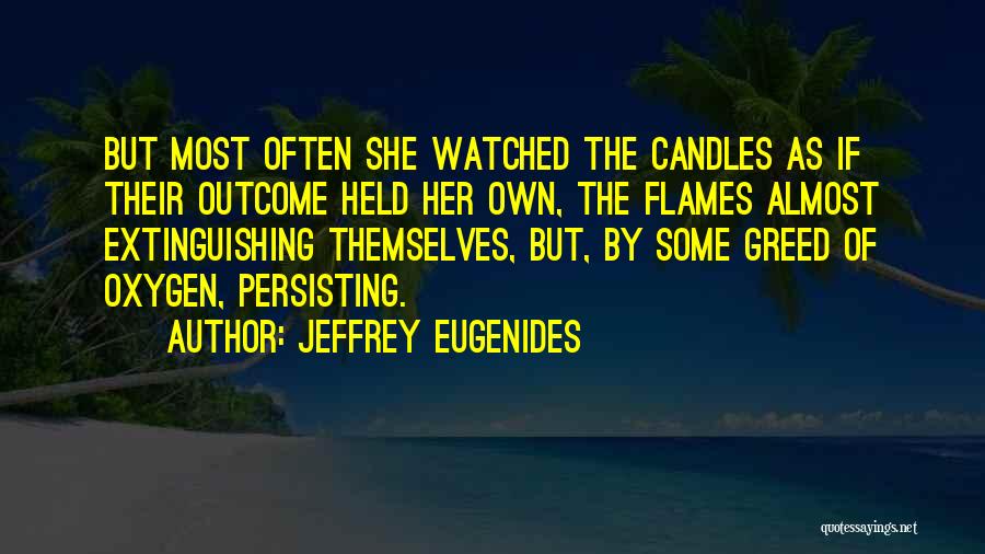 Jeffrey Eugenides Quotes: But Most Often She Watched The Candles As If Their Outcome Held Her Own, The Flames Almost Extinguishing Themselves, But,
