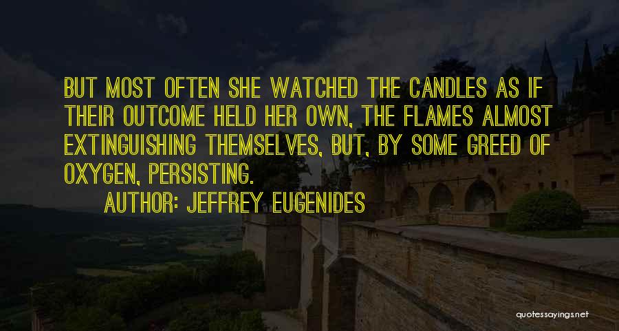 Jeffrey Eugenides Quotes: But Most Often She Watched The Candles As If Their Outcome Held Her Own, The Flames Almost Extinguishing Themselves, But,