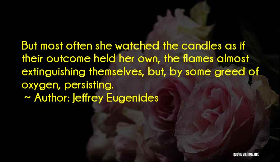 Jeffrey Eugenides Quotes: But Most Often She Watched The Candles As If Their Outcome Held Her Own, The Flames Almost Extinguishing Themselves, But,