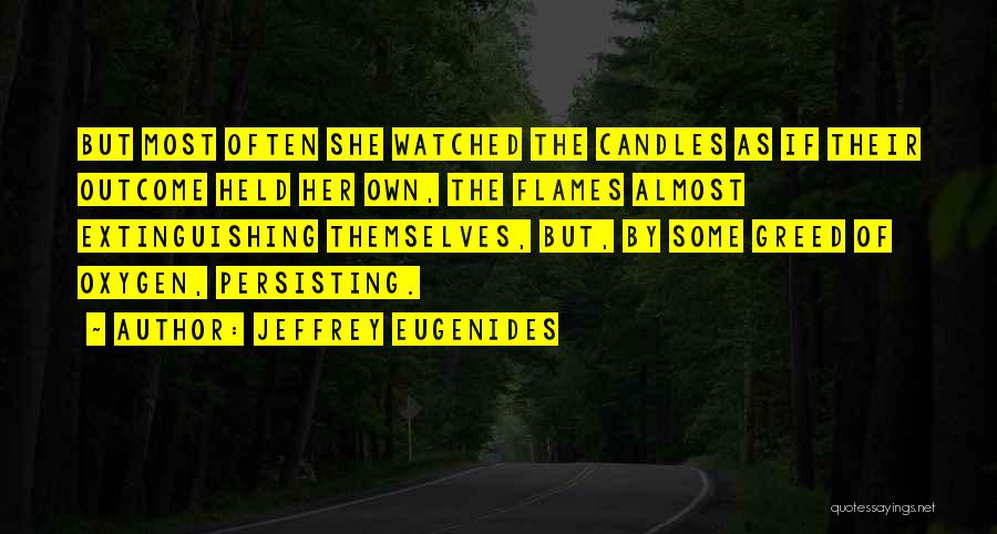 Jeffrey Eugenides Quotes: But Most Often She Watched The Candles As If Their Outcome Held Her Own, The Flames Almost Extinguishing Themselves, But,