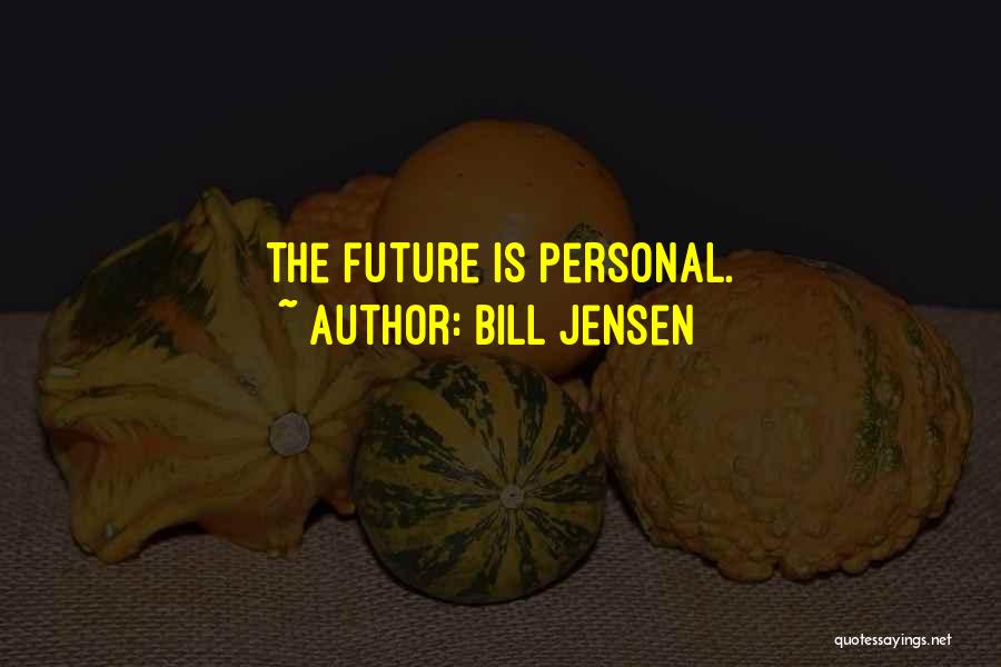 Bill Jensen Quotes: The Future Is Personal.