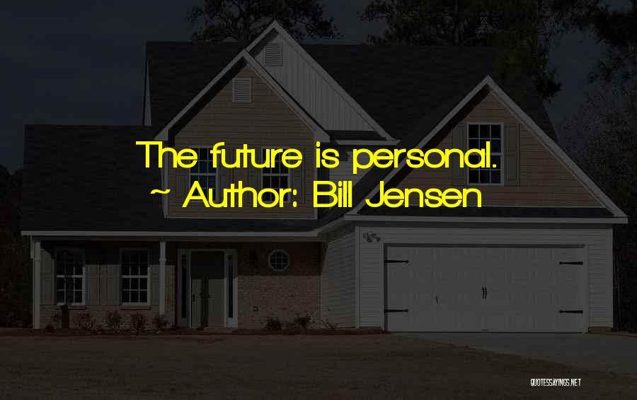 Bill Jensen Quotes: The Future Is Personal.