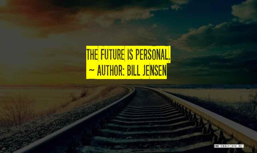 Bill Jensen Quotes: The Future Is Personal.