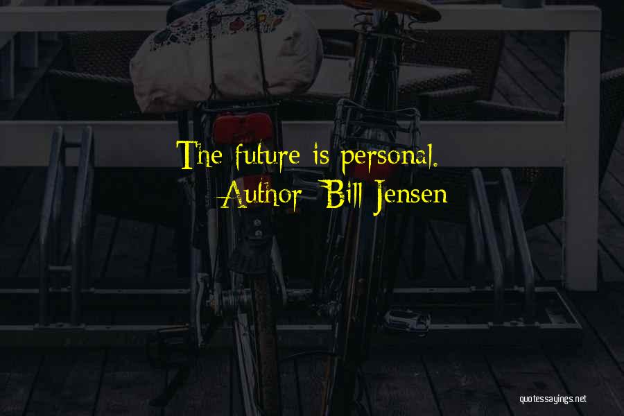 Bill Jensen Quotes: The Future Is Personal.