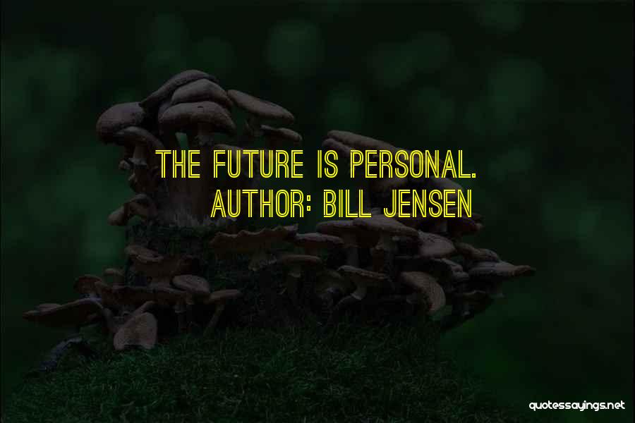 Bill Jensen Quotes: The Future Is Personal.